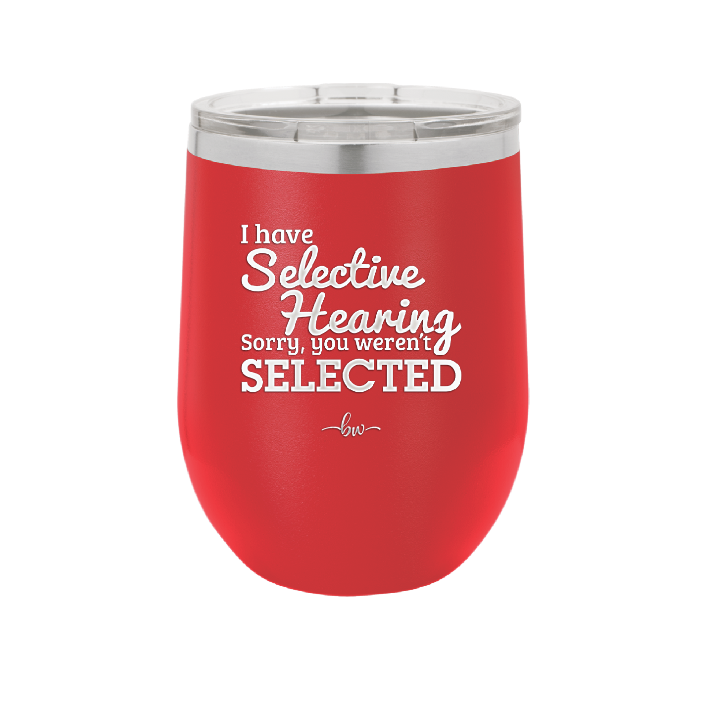 I Have Selective Hearing Sorry You Weren't Selected - Laser Engraved Stainless Steel Drinkware - 2151 -