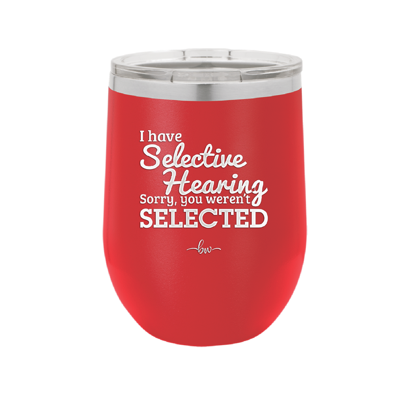 I Have Selective Hearing Sorry You Weren't Selected - Laser Engraved Stainless Steel Drinkware - 2151 -