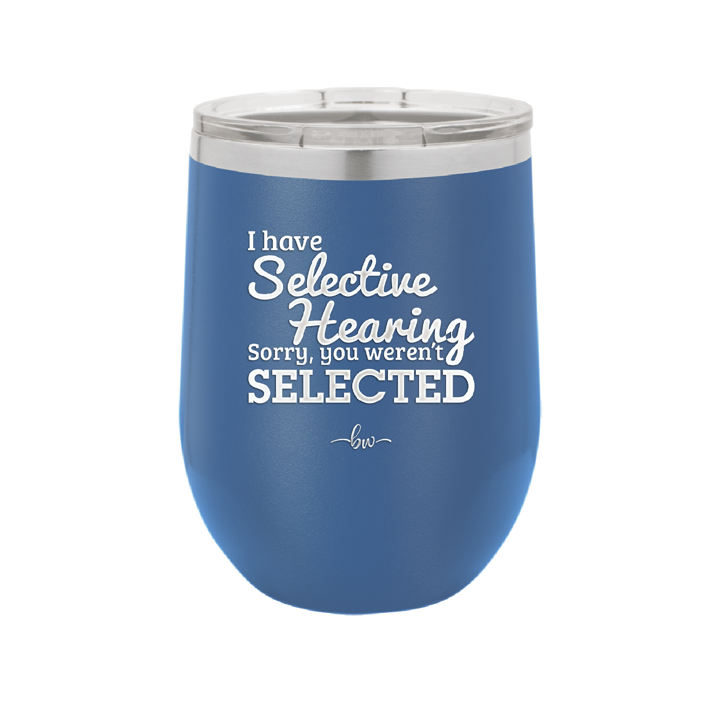 I Have Selective Hearing Sorry You Weren't Selected - Laser Engraved Stainless Steel Drinkware - 2151 -