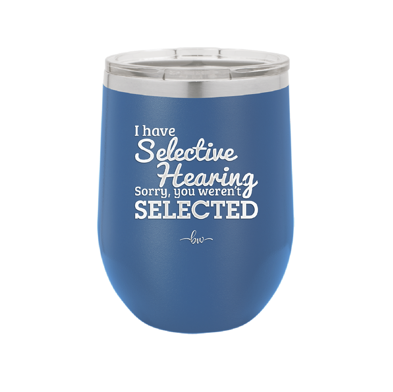 I Have Selective Hearing Sorry You Weren't Selected - Laser Engraved Stainless Steel Drinkware - 2151 -