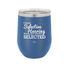 I Have Selective Hearing Sorry You Weren't Selected - Laser Engraved Stainless Steel Drinkware - 2151 -