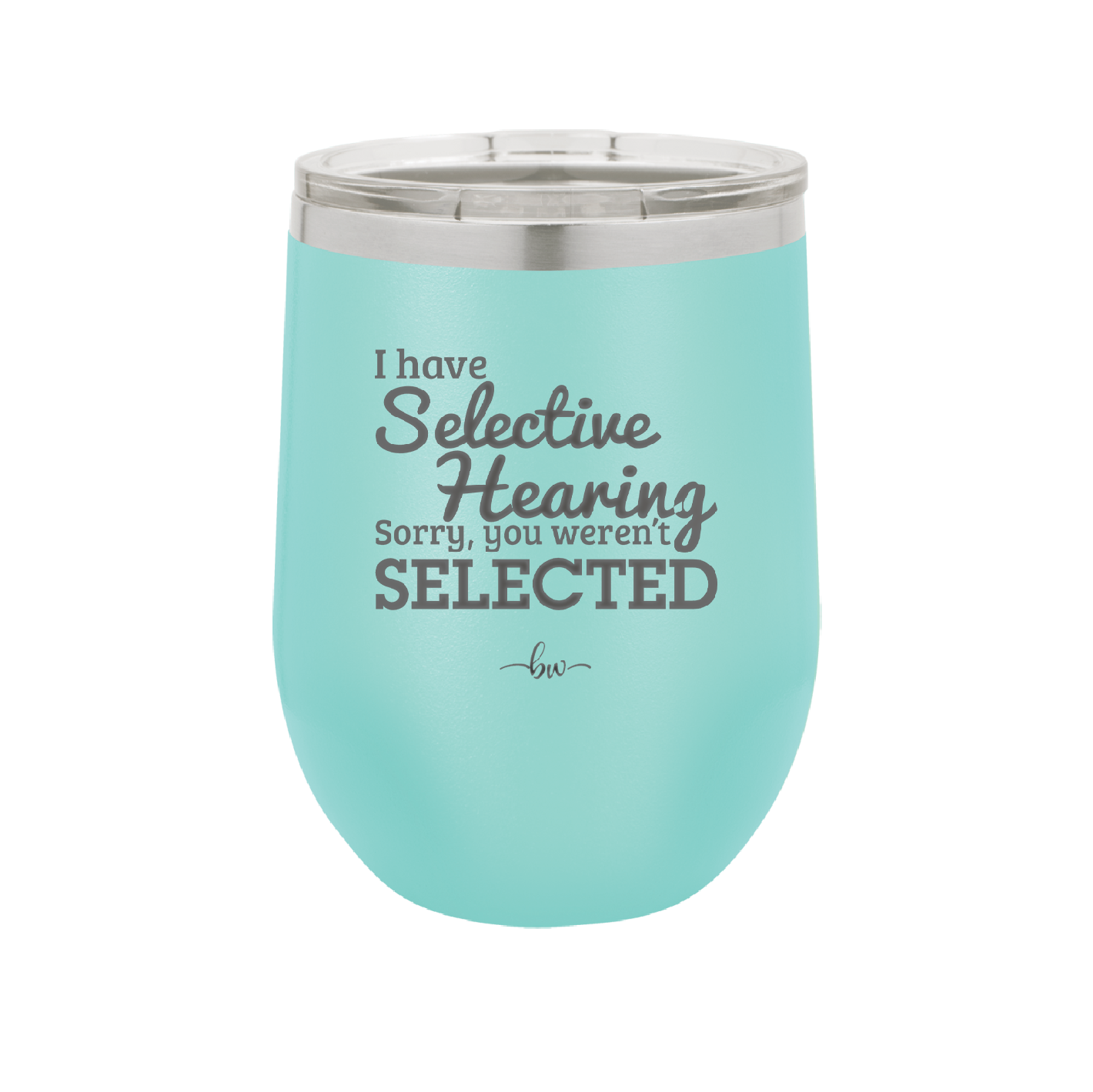 I Have Selective Hearing Sorry You Weren't Selected - Laser Engraved Stainless Steel Drinkware - 2151 -