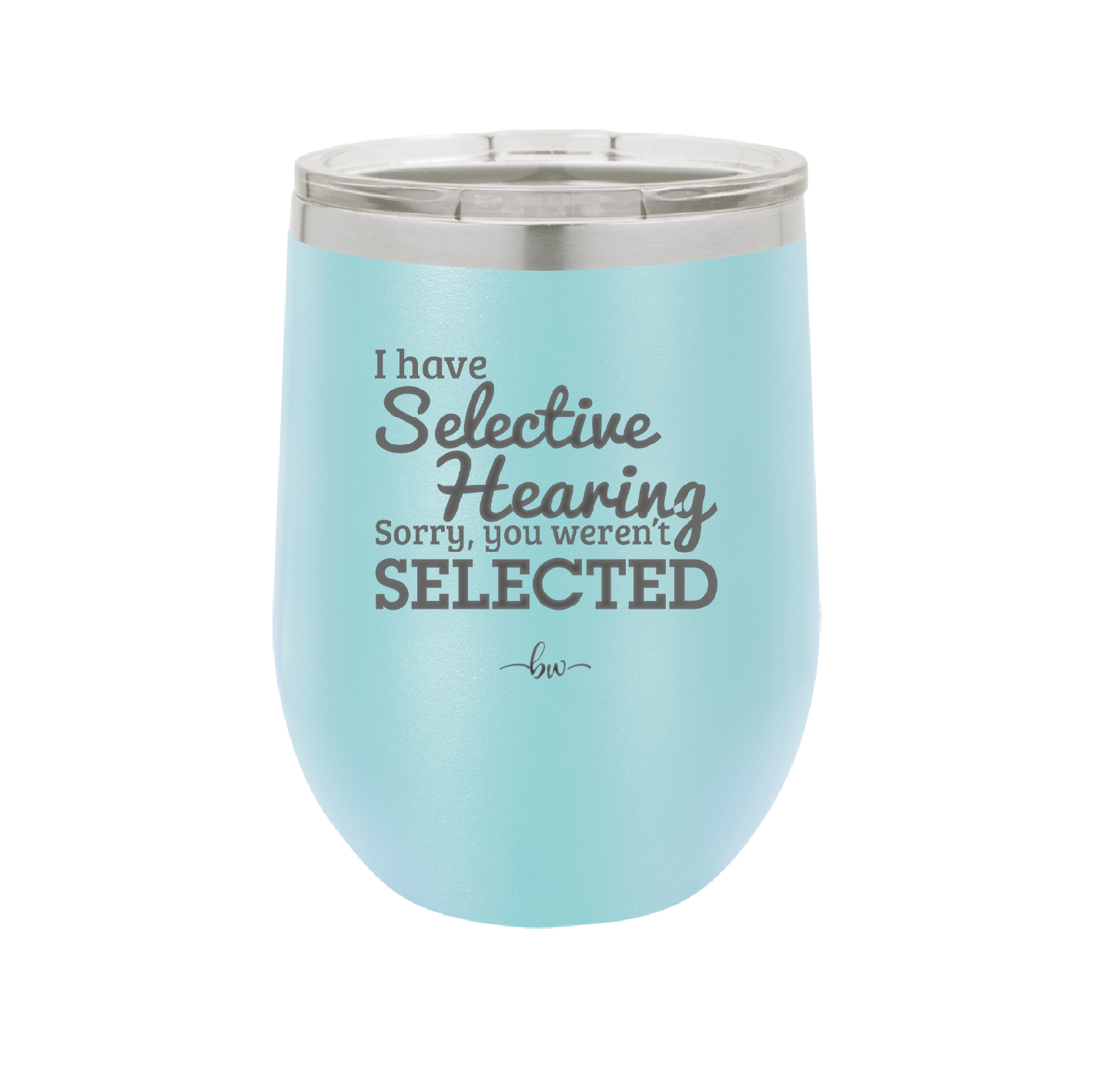 I Have Selective Hearing Sorry You Weren't Selected - Laser Engraved Stainless Steel Drinkware - 2151 -