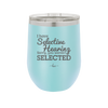I Have Selective Hearing Sorry You Weren't Selected - Laser Engraved Stainless Steel Drinkware - 2151 -