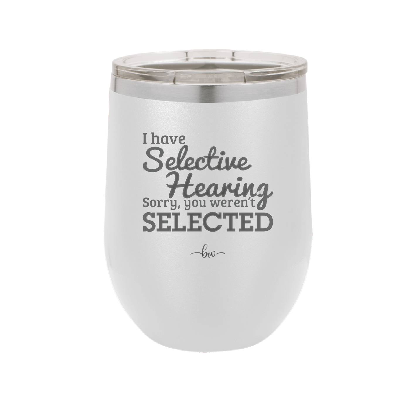I Have Selective Hearing Sorry You Weren't Selected - Laser Engraved Stainless Steel Drinkware - 2151 -