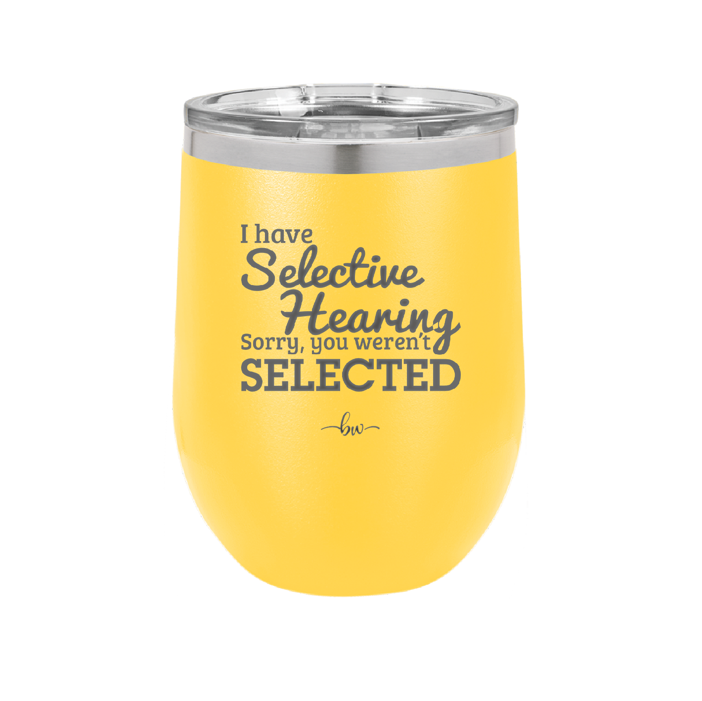 I Have Selective Hearing Sorry You Weren't Selected - Laser Engraved Stainless Steel Drinkware - 2151 -