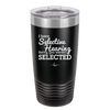 I Have Selective Hearing Sorry You Weren't Selected - Laser Engraved Stainless Steel Drinkware - 2151 -