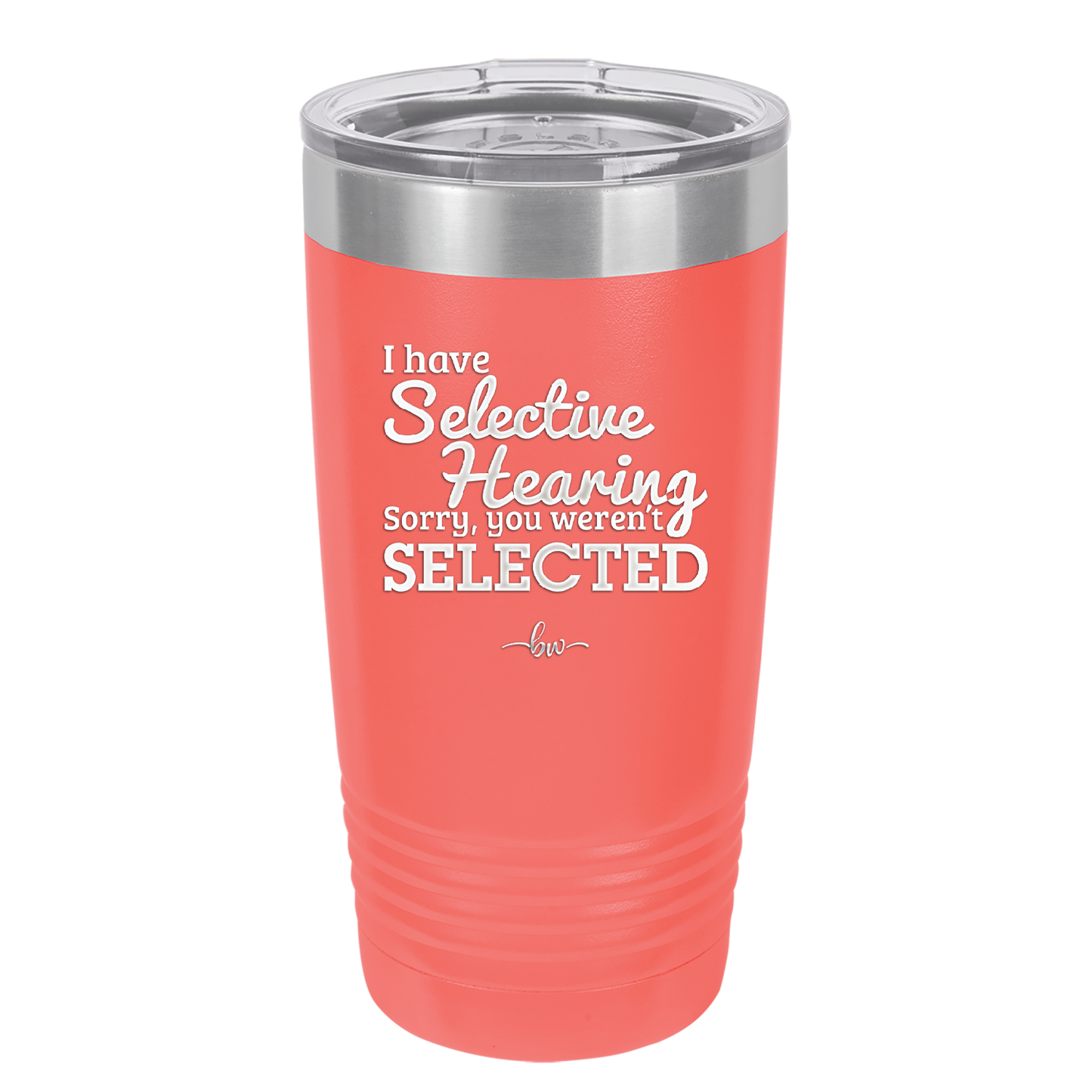 I Have Selective Hearing Sorry You Weren't Selected - Laser Engraved Stainless Steel Drinkware - 2151 -