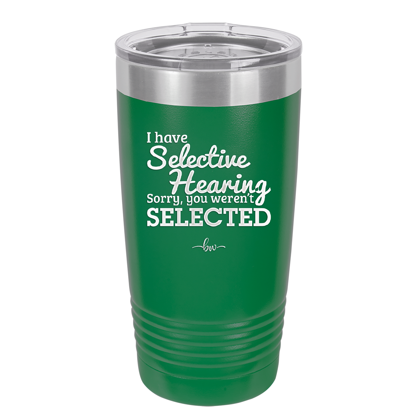 I Have Selective Hearing Sorry You Weren't Selected - Laser Engraved Stainless Steel Drinkware - 2151 -