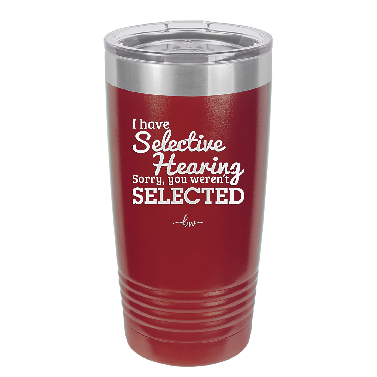 I Have Selective Hearing Sorry You Weren't Selected - Laser Engraved Stainless Steel Drinkware - 2151 -