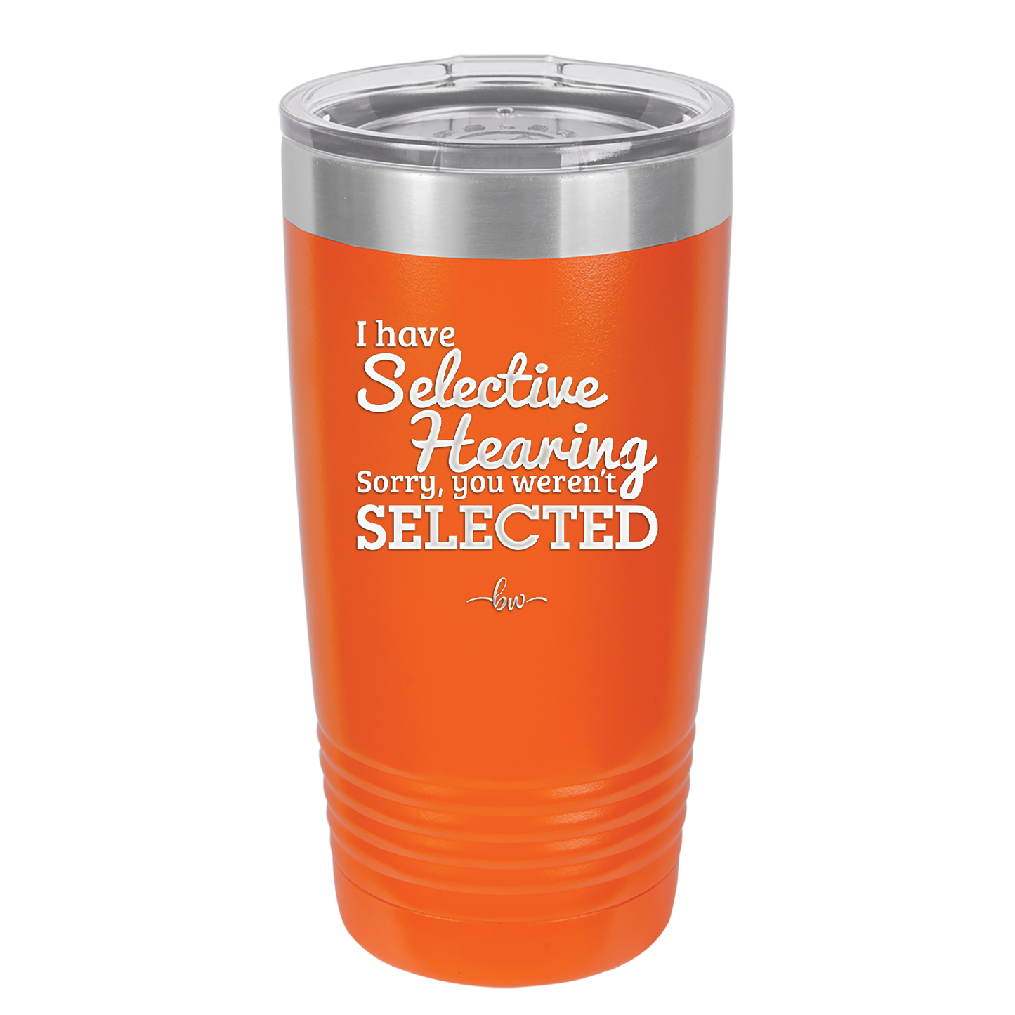 I Have Selective Hearing Sorry You Weren't Selected - Laser Engraved Stainless Steel Drinkware - 2151 -