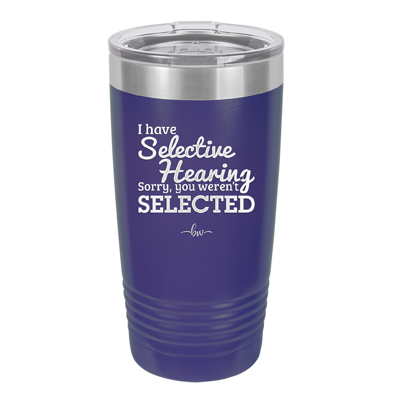 I Have Selective Hearing Sorry You Weren't Selected - Laser Engraved Stainless Steel Drinkware - 2151 -