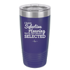 I Have Selective Hearing Sorry You Weren't Selected - Laser Engraved Stainless Steel Drinkware - 2151 -