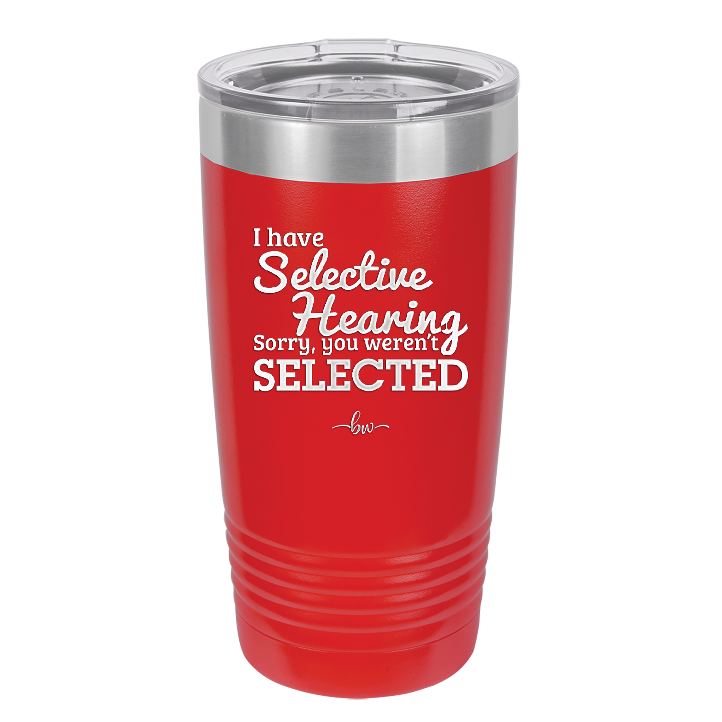 I Have Selective Hearing Sorry You Weren't Selected - Laser Engraved Stainless Steel Drinkware - 2151 -