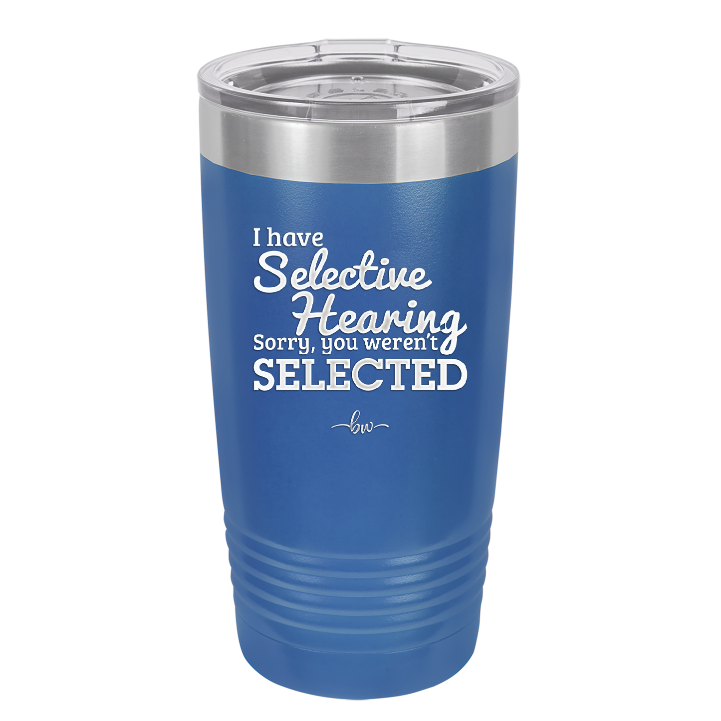 I Have Selective Hearing Sorry You Weren't Selected - Laser Engraved Stainless Steel Drinkware - 2151 -