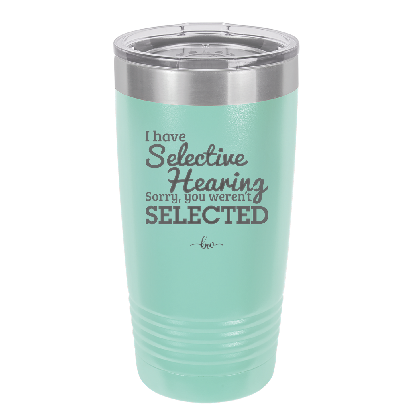 I Have Selective Hearing Sorry You Weren't Selected - Laser Engraved Stainless Steel Drinkware - 2151 -