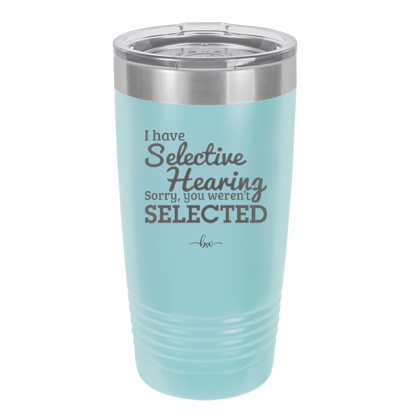 I Have Selective Hearing Sorry You Weren't Selected - Laser Engraved Stainless Steel Drinkware - 2151 -