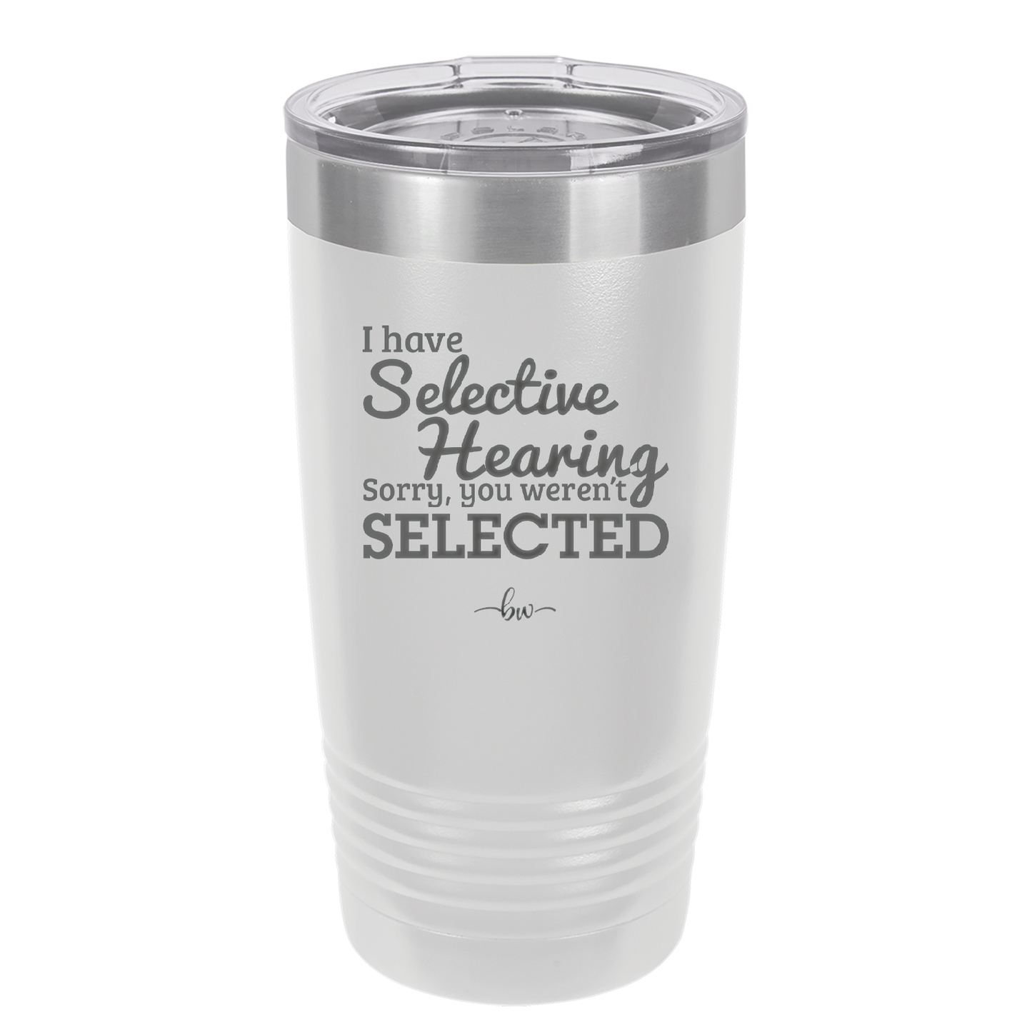 I Have Selective Hearing Sorry You Weren't Selected - Laser Engraved Stainless Steel Drinkware - 2151 -