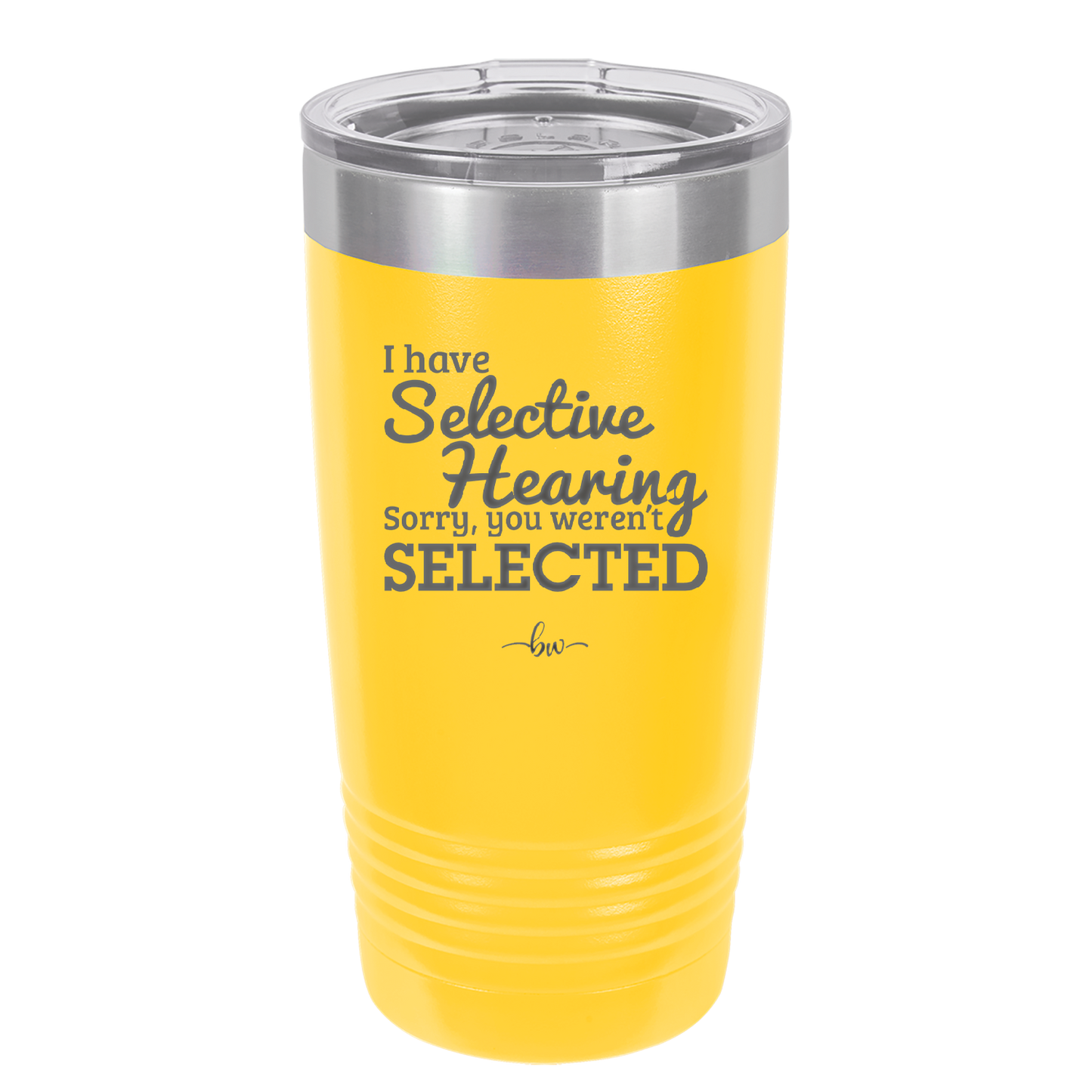 I Have Selective Hearing Sorry You Weren't Selected - Laser Engraved Stainless Steel Drinkware - 2151 -