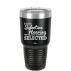 I Have Selective Hearing Sorry You Weren't Selected - Laser Engraved Stainless Steel Drinkware - 2151 -