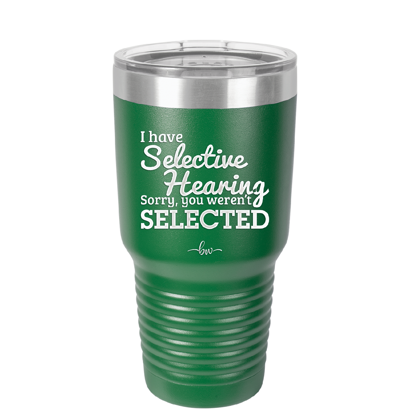 I Have Selective Hearing Sorry You Weren't Selected - Laser Engraved Stainless Steel Drinkware - 2151 -