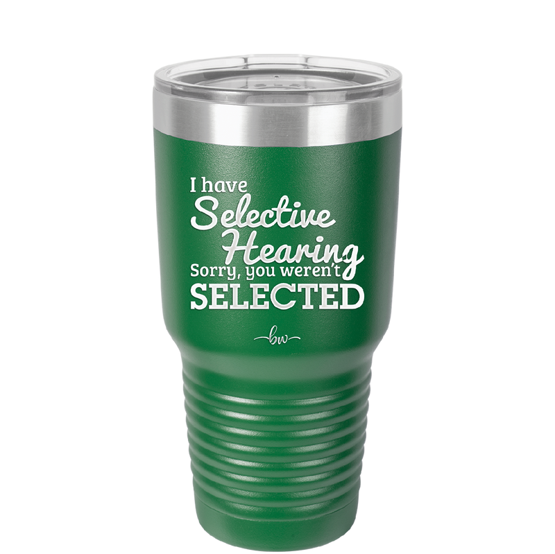 I Have Selective Hearing Sorry You Weren't Selected - Laser Engraved Stainless Steel Drinkware - 2151 -