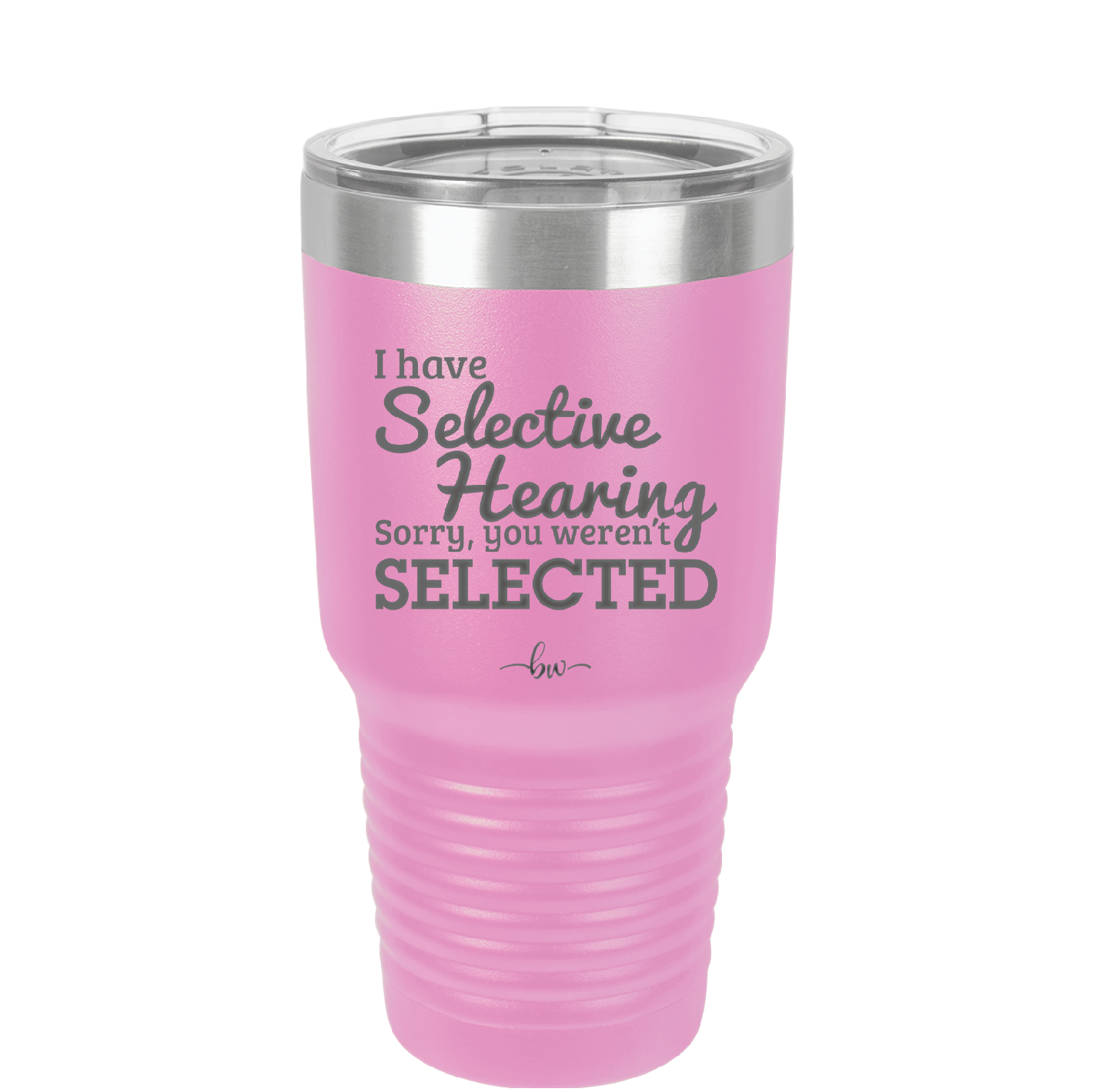 I Have Selective Hearing Sorry You Weren't Selected - Laser Engraved Stainless Steel Drinkware - 2151 -