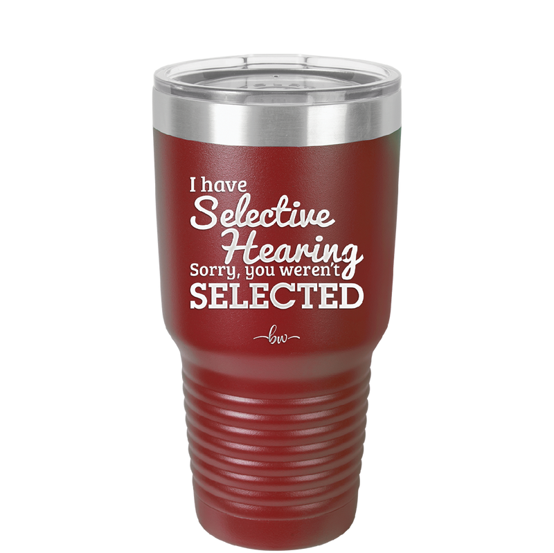 I Have Selective Hearing Sorry You Weren't Selected - Laser Engraved Stainless Steel Drinkware - 2151 -