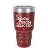 I Have Selective Hearing Sorry You Weren't Selected - Laser Engraved Stainless Steel Drinkware - 2151 -