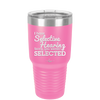 I Have Selective Hearing Sorry You Weren't Selected - Laser Engraved Stainless Steel Drinkware - 2151 -