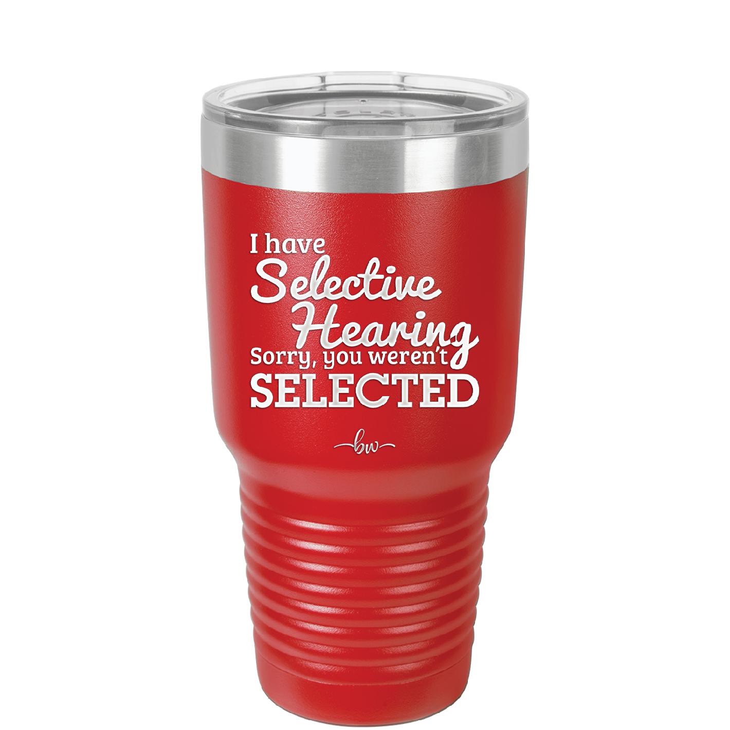 I Have Selective Hearing Sorry You Weren't Selected - Laser Engraved Stainless Steel Drinkware - 2151 -