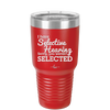 I Have Selective Hearing Sorry You Weren't Selected - Laser Engraved Stainless Steel Drinkware - 2151 -