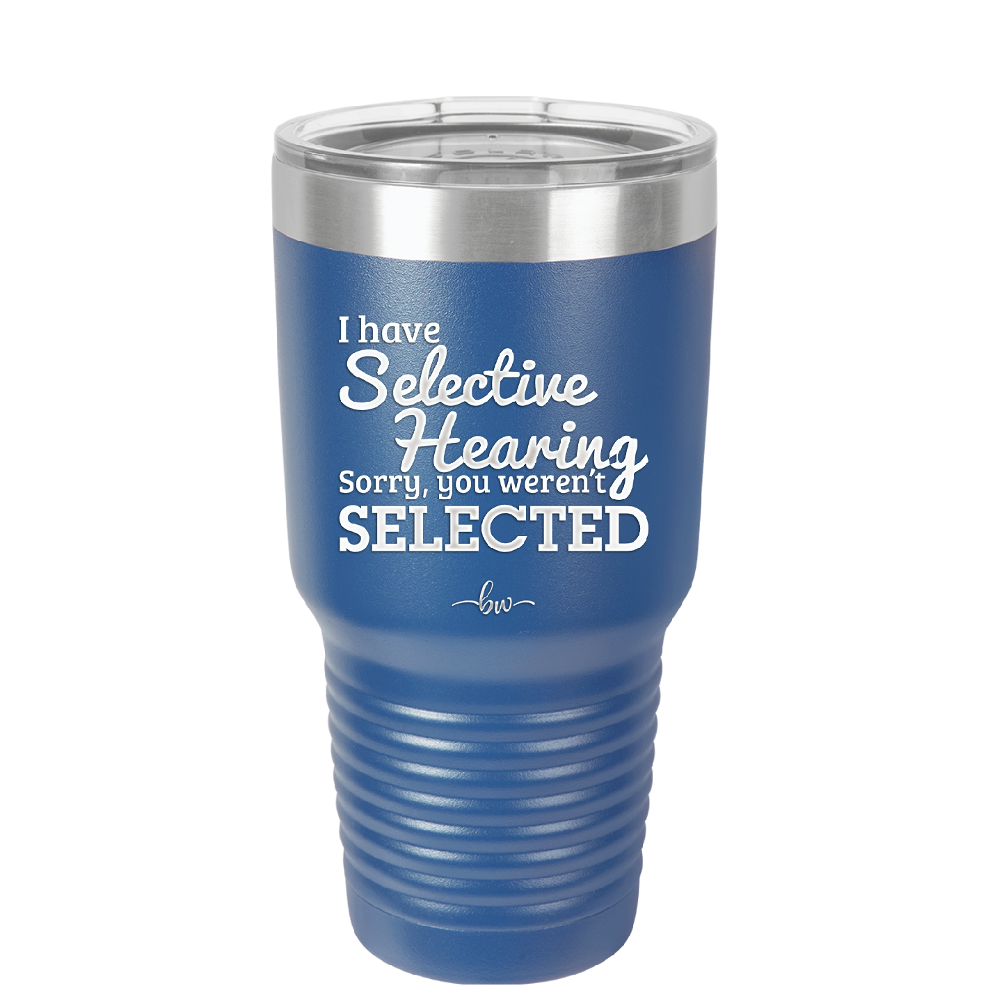 I Have Selective Hearing Sorry You Weren't Selected - Laser Engraved Stainless Steel Drinkware - 2151 -