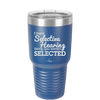I Have Selective Hearing Sorry You Weren't Selected - Laser Engraved Stainless Steel Drinkware - 2151 -