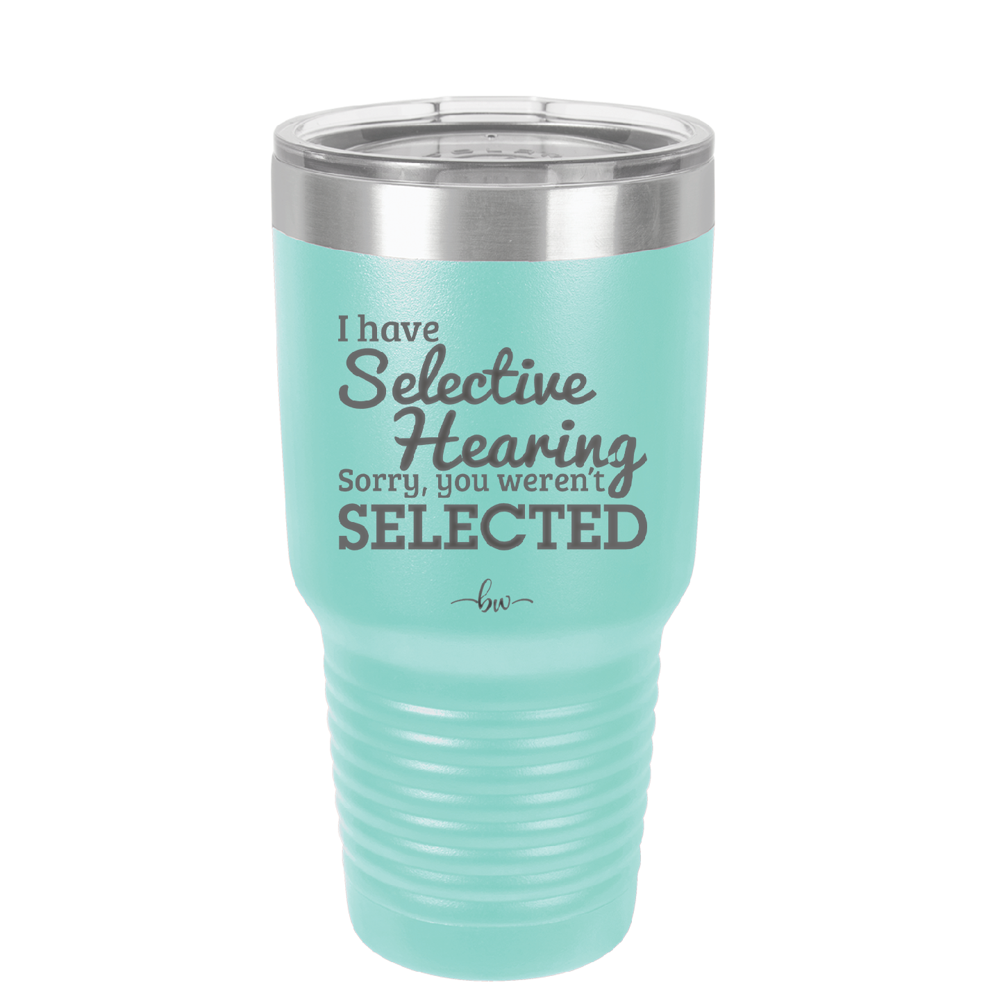 I Have Selective Hearing Sorry You Weren't Selected - Laser Engraved Stainless Steel Drinkware - 2151 -