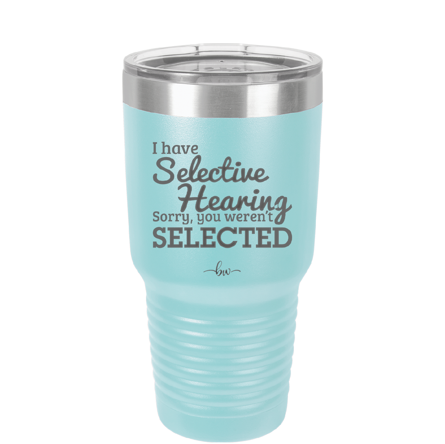 I Have Selective Hearing Sorry You Weren't Selected - Laser Engraved Stainless Steel Drinkware - 2151 -