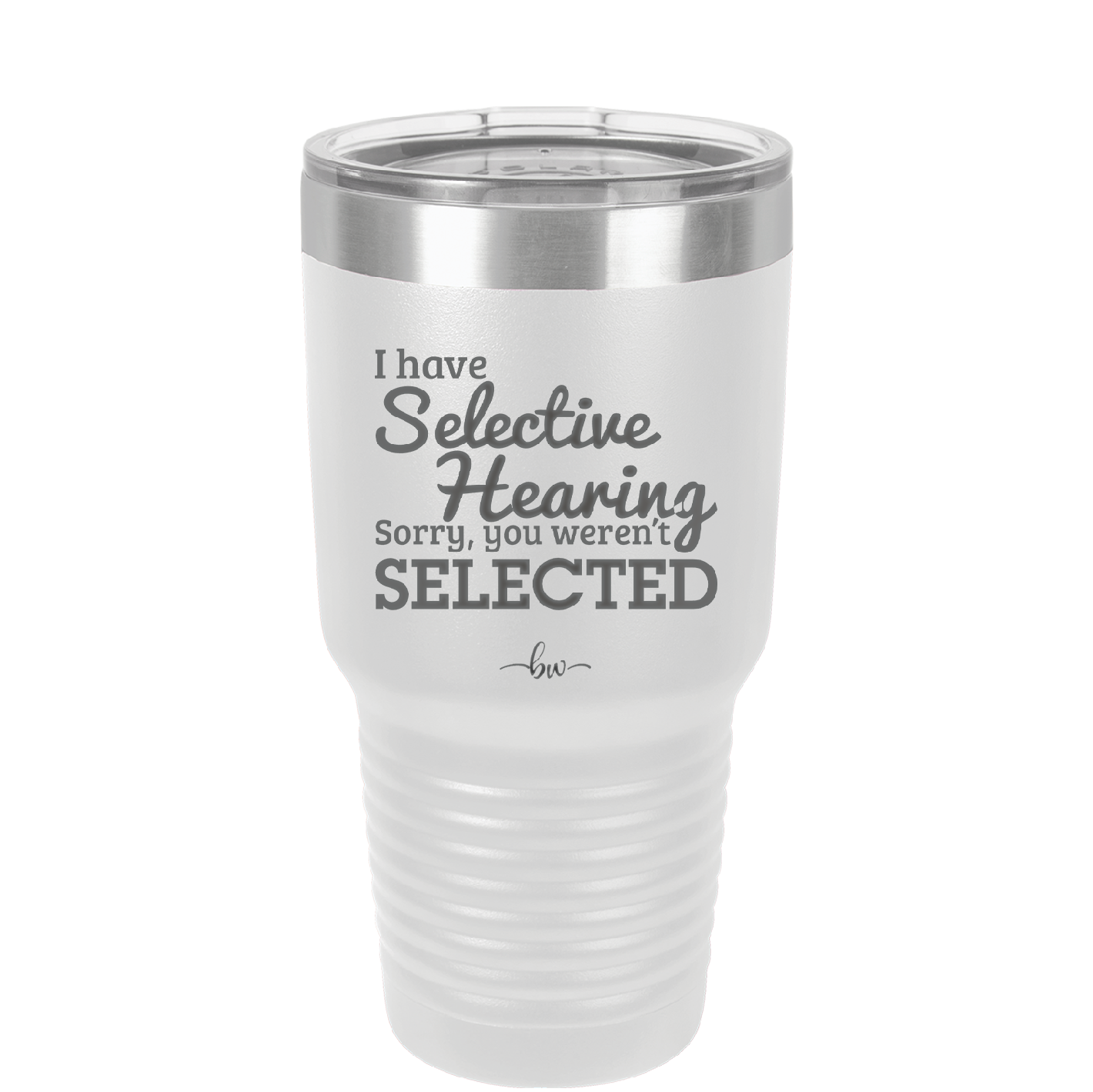 I Have Selective Hearing Sorry You Weren't Selected - Laser Engraved Stainless Steel Drinkware - 2151 -