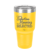 I Have Selective Hearing Sorry You Weren't Selected - Laser Engraved Stainless Steel Drinkware - 2151 -