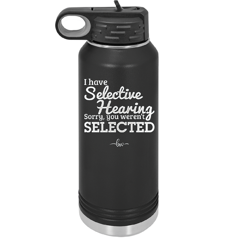I Have Selective Hearing Sorry You Weren't Selected - Laser Engraved Stainless Steel Drinkware - 2151 -