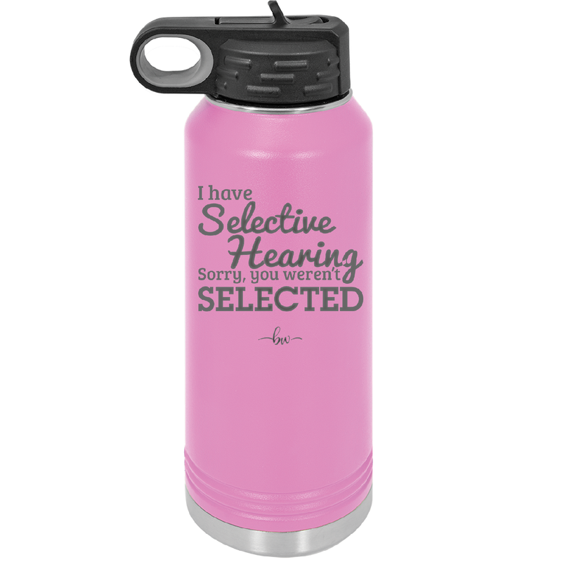 I Have Selective Hearing Sorry You Weren't Selected - Laser Engraved Stainless Steel Drinkware - 2151 -