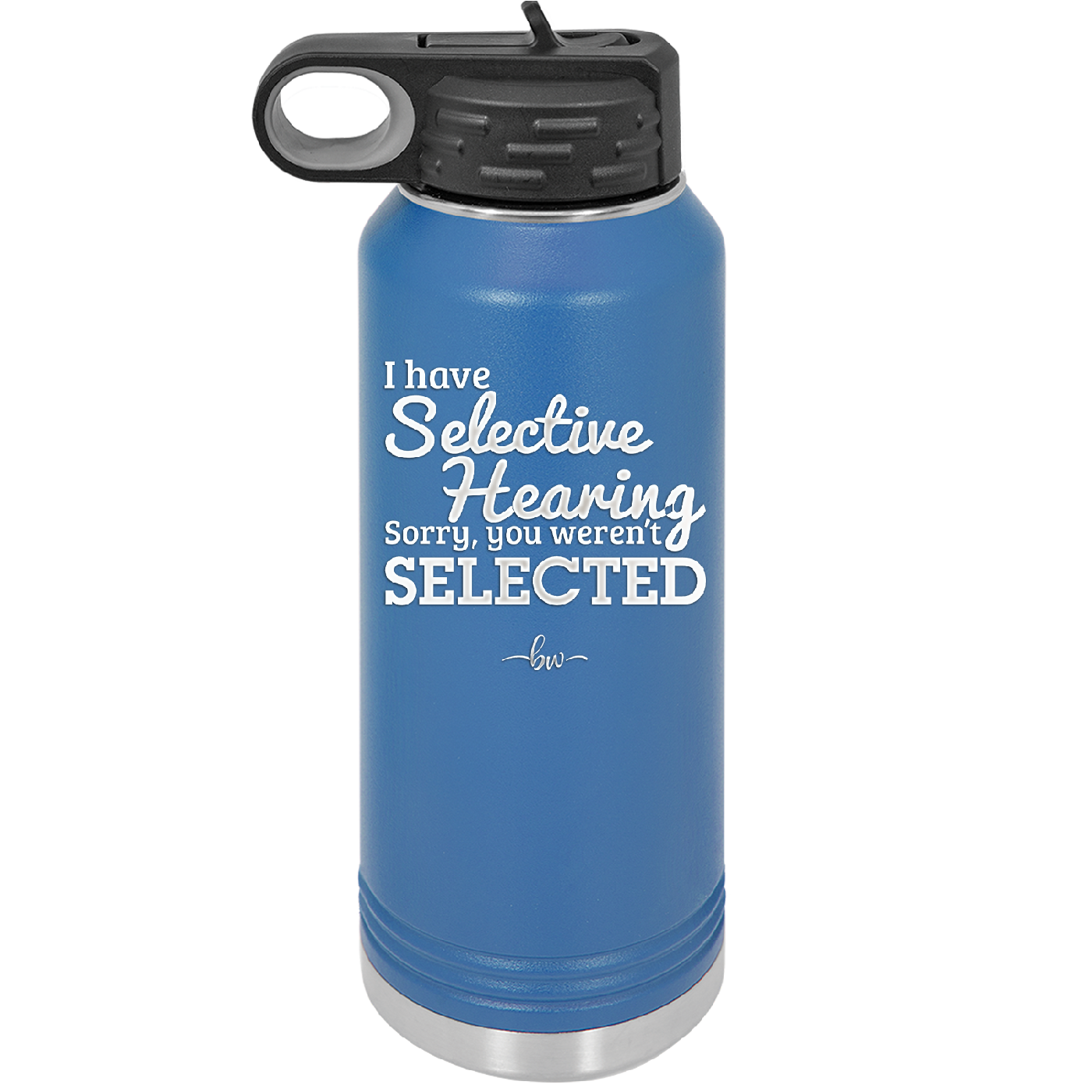 I Have Selective Hearing Sorry You Weren't Selected - Laser Engraved Stainless Steel Drinkware - 2151 -