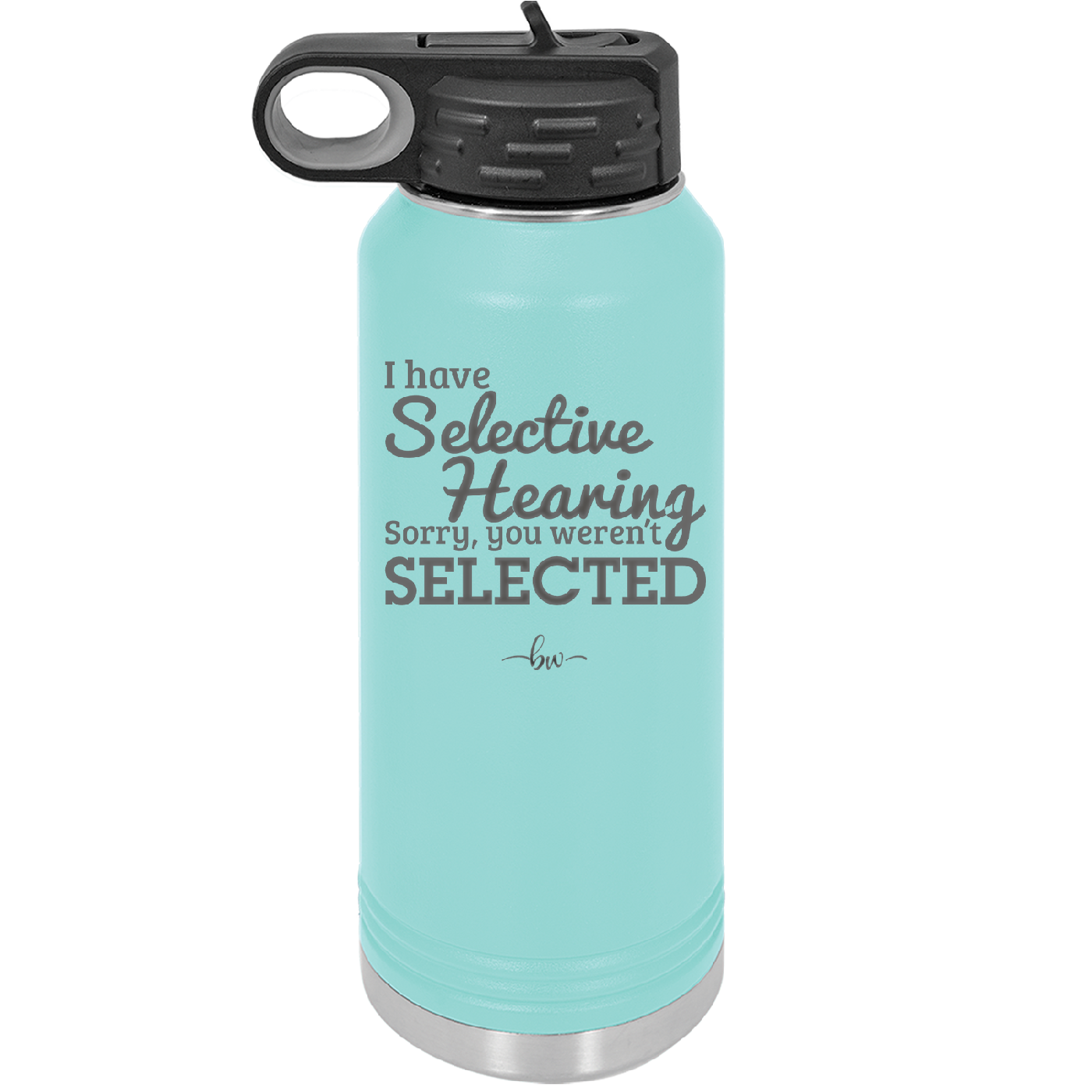 I Have Selective Hearing Sorry You Weren't Selected - Laser Engraved Stainless Steel Drinkware - 2151 -