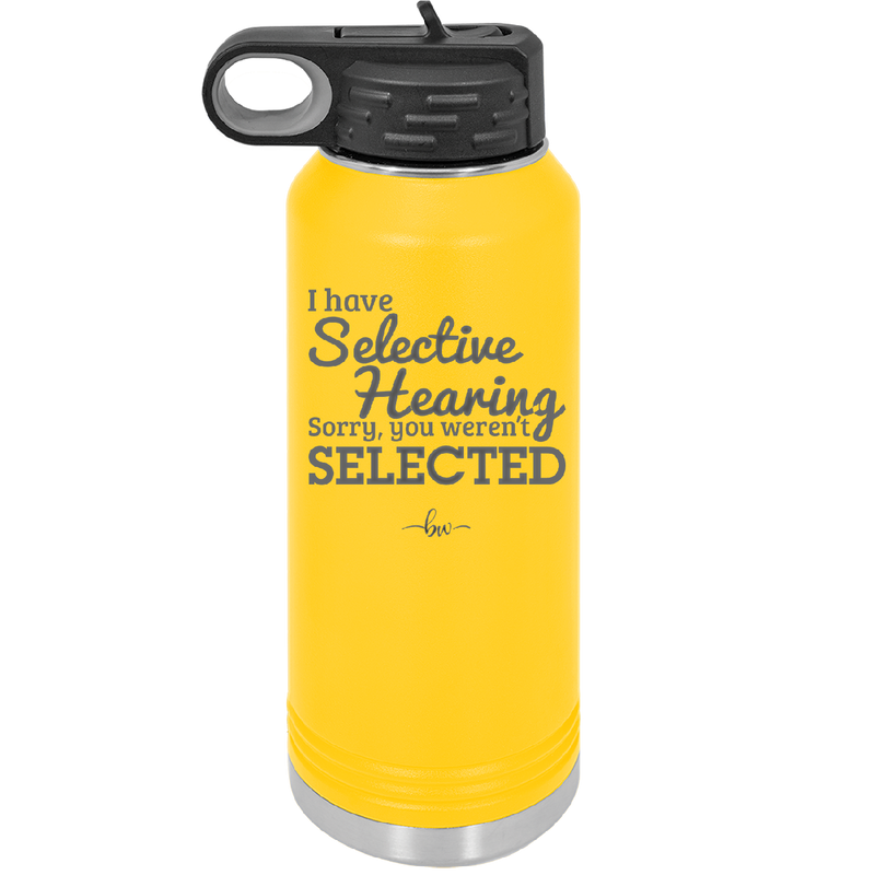 I Have Selective Hearing Sorry You Weren't Selected - Laser Engraved Stainless Steel Drinkware - 2151 -