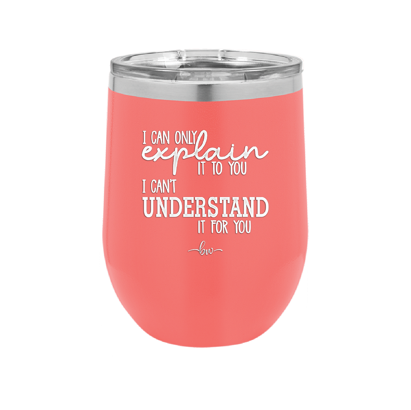 I Can Only Explain it to You I Can't Understand it For You - Laser Engraved Stainless Steel Drinkware - 2152 -