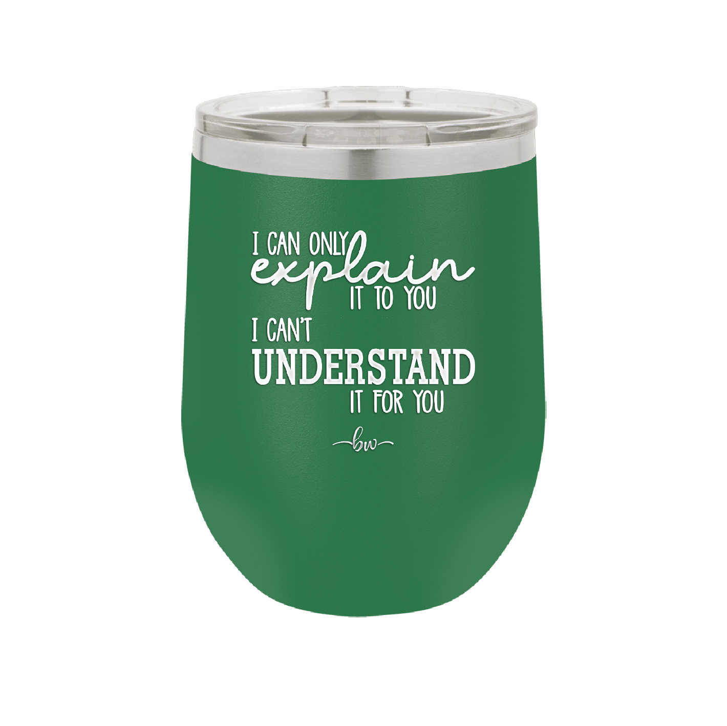 I Can Only Explain it to You I Can't Understand it For You - Laser Engraved Stainless Steel Drinkware - 2152 -