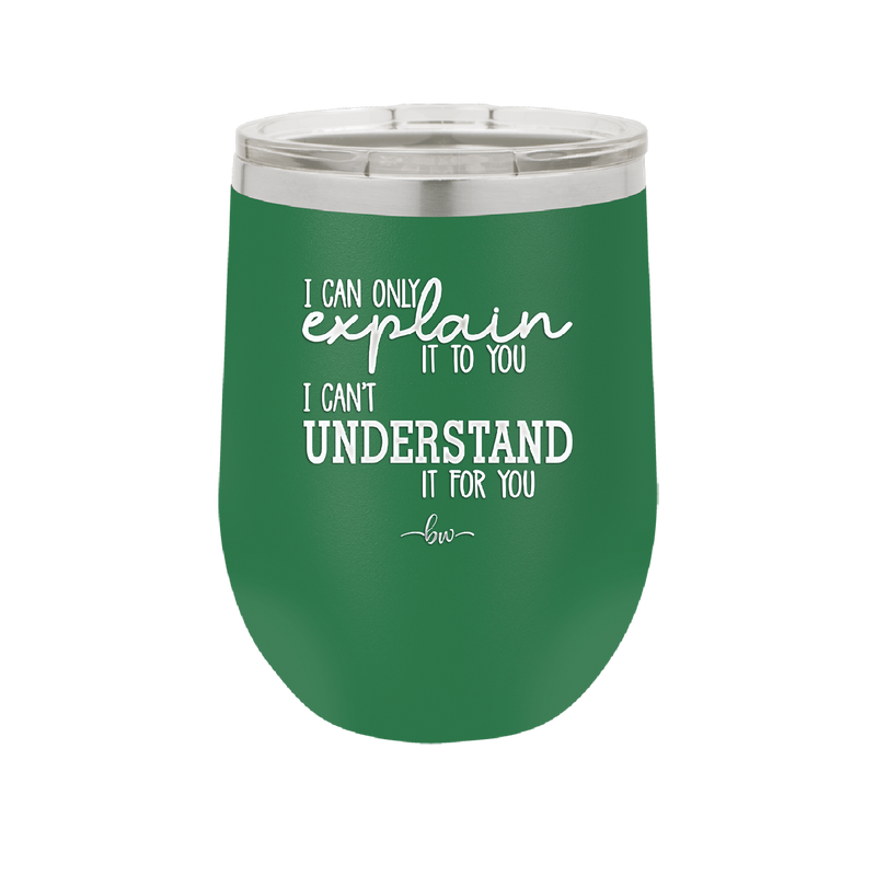 I Can Only Explain it to You I Can't Understand it For You - Laser Engraved Stainless Steel Drinkware - 2152 -