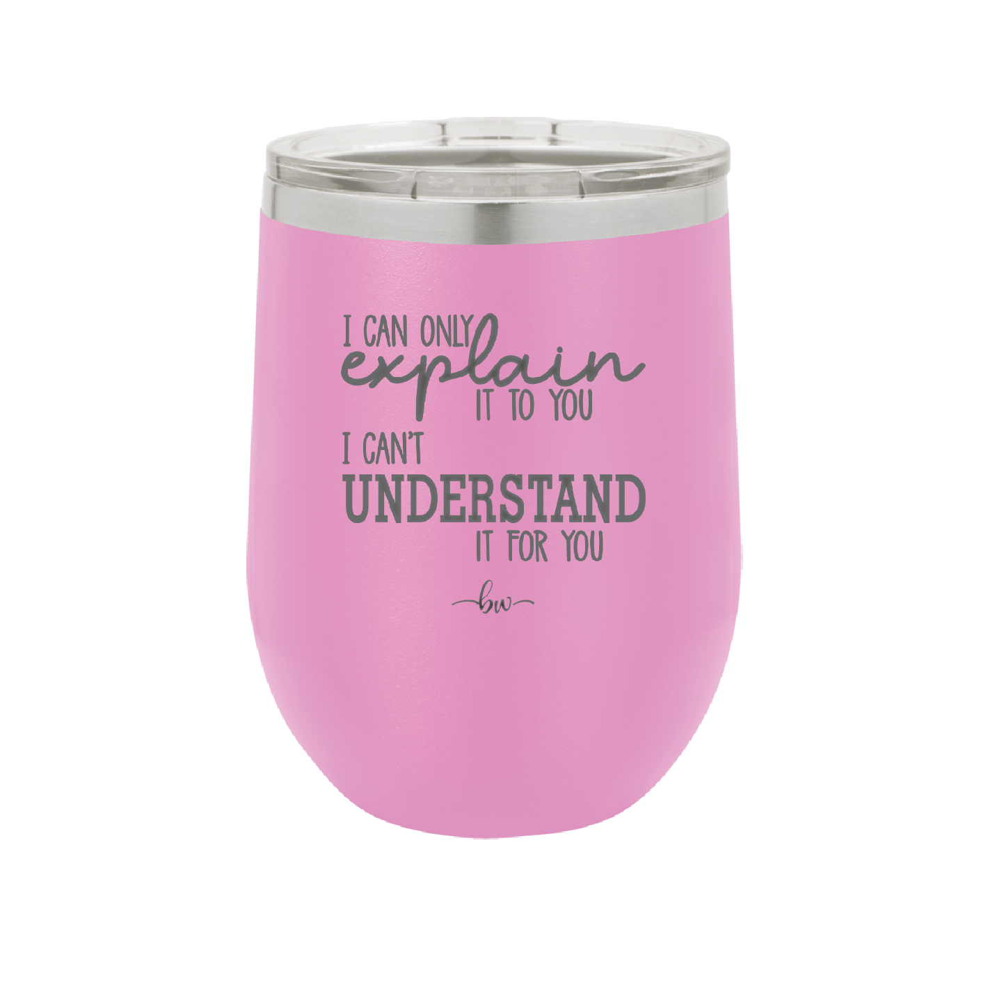 I Can Only Explain it to You I Can't Understand it For You - Laser Engraved Stainless Steel Drinkware - 2152 -