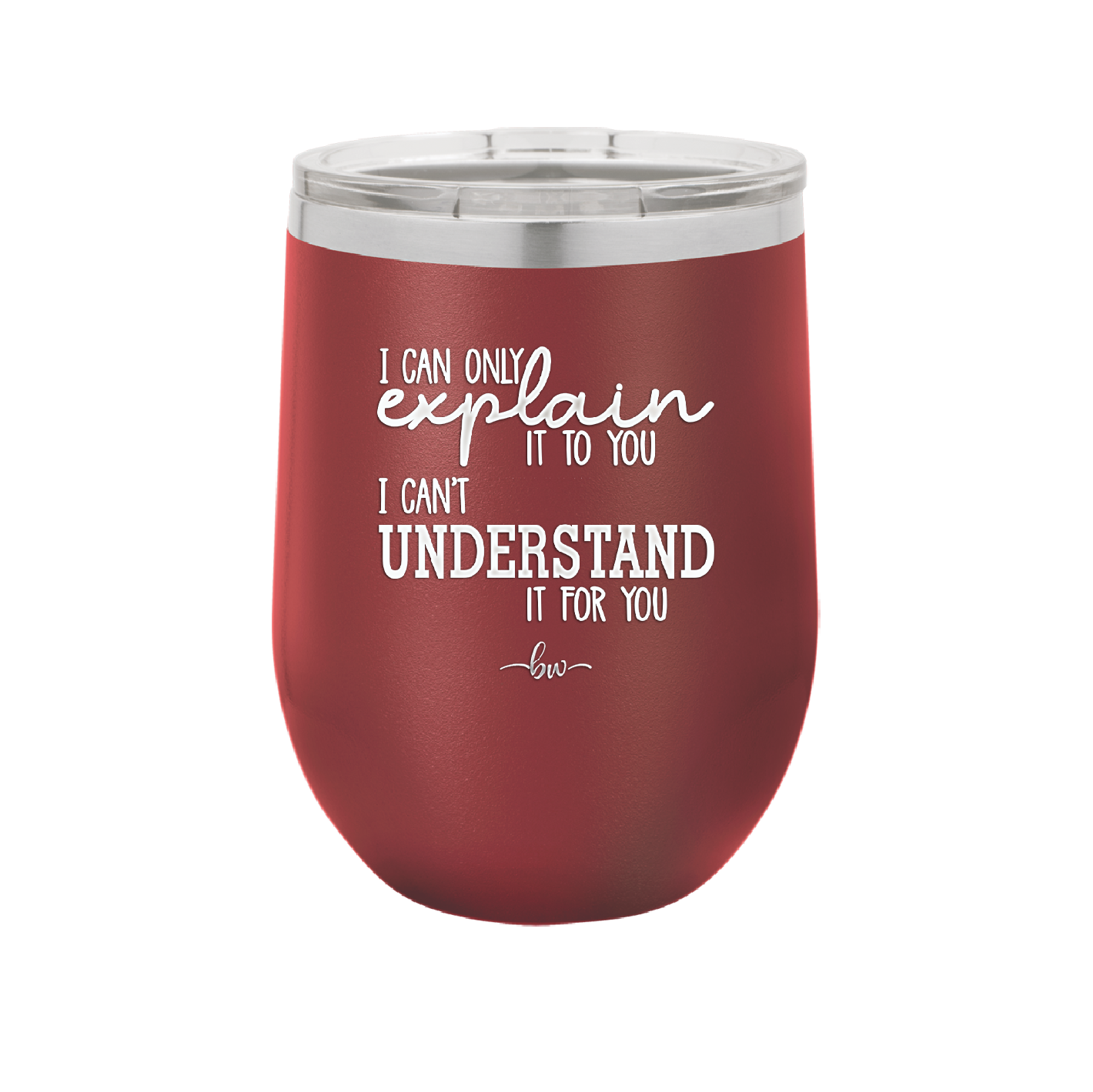 I Can Only Explain it to You I Can't Understand it For You - Laser Engraved Stainless Steel Drinkware - 2152 -