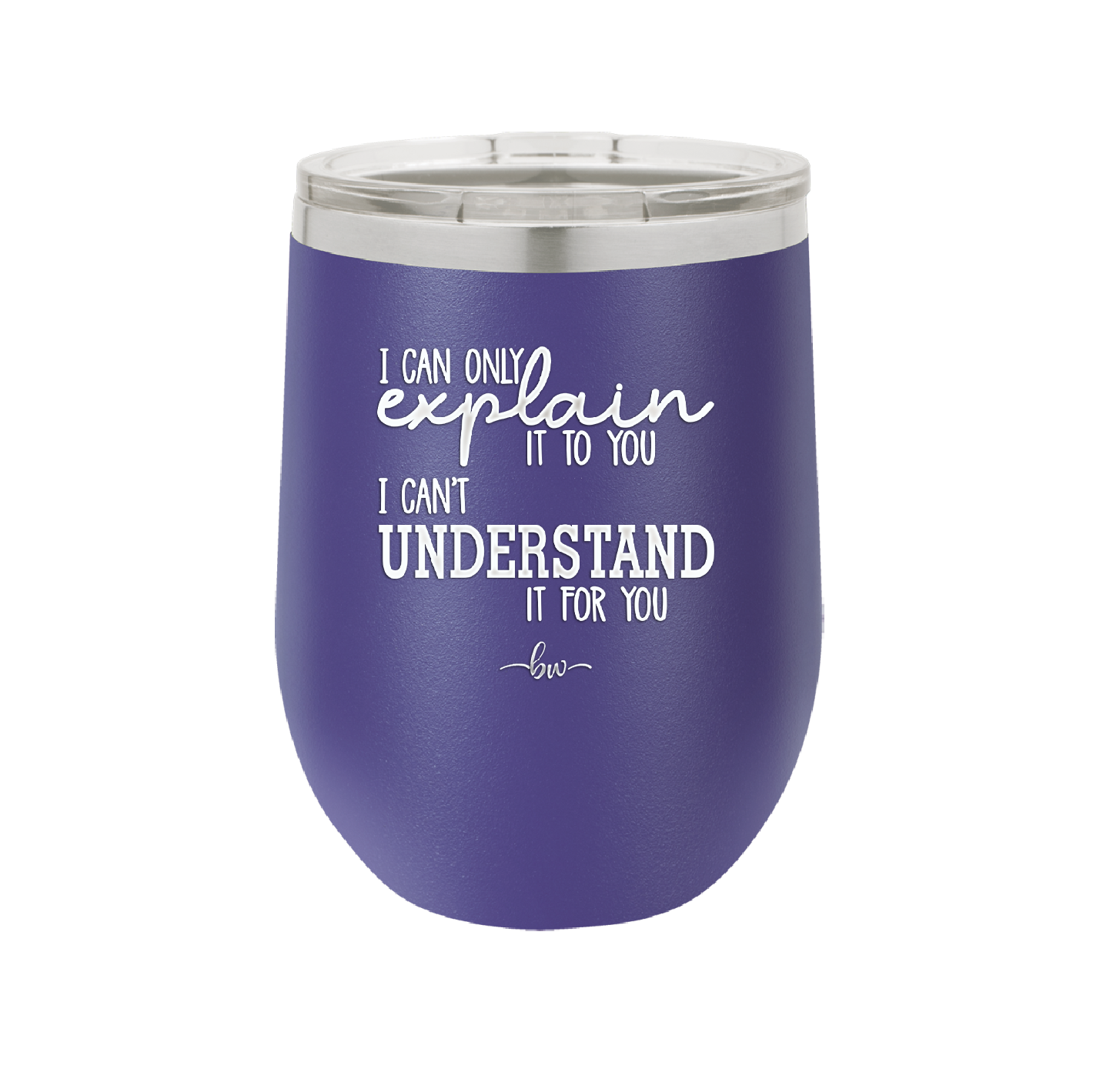 I Can Only Explain it to You I Can't Understand it For You - Laser Engraved Stainless Steel Drinkware - 2152 -