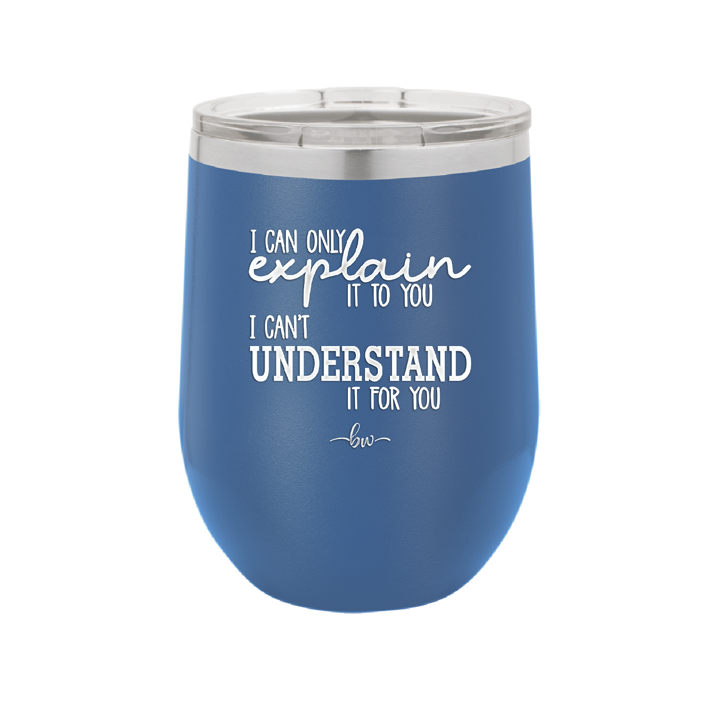 I Can Only Explain it to You I Can't Understand it For You - Laser Engraved Stainless Steel Drinkware - 2152 -